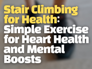 Stair Climbing for Health: Simple Exercise for Heart Health and Mental Boosts